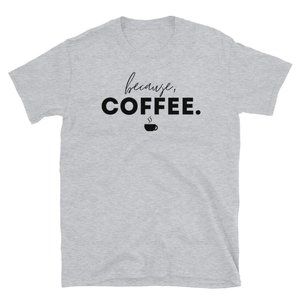 Print on Demand Because Coffee Unisex Graphic Tee